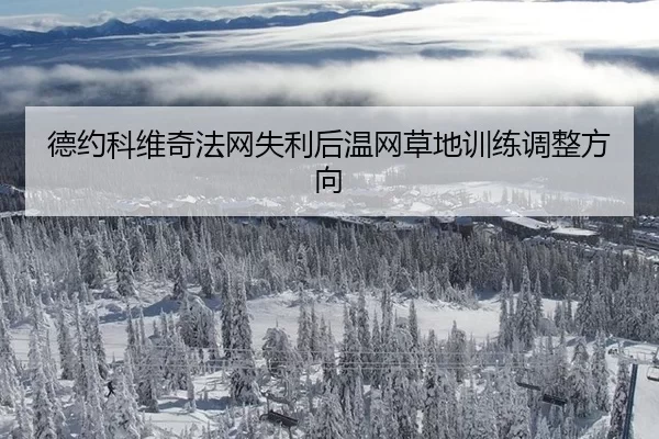 德约科维奇法网失利后温网草地训练调整方向