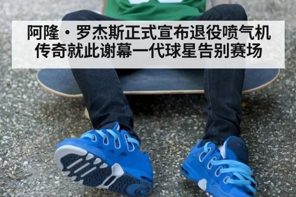阿隆·罗杰斯正式宣布退役喷气机传奇就此谢幕一代球星告别赛场