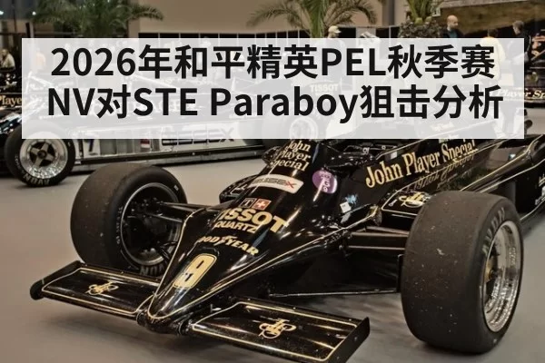 2026年和平精英PEL秋季赛NV对STE Paraboy狙击分析